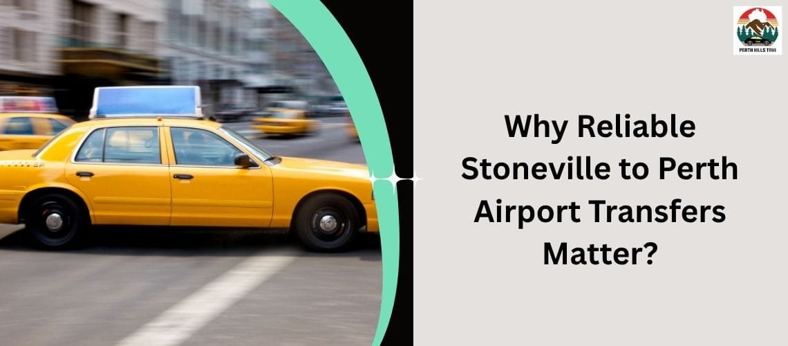Why Reliable Stoneville to Perth Airport Transfers Matter?