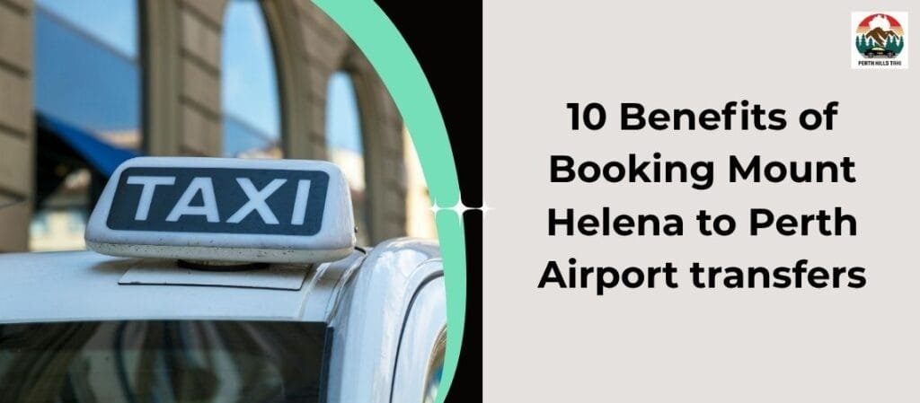 10 Benefits of Booking Mount Helena to Perth Airport transfers